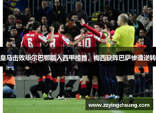 皇马击败毕尔巴鄂踏入西甲榜首，梅西缺阵巴萨惨遭逆转