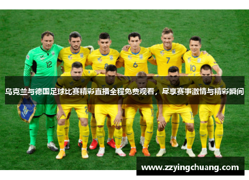 乌克兰与德国足球比赛精彩直播全程免费观看，尽享赛事激情与精彩瞬间