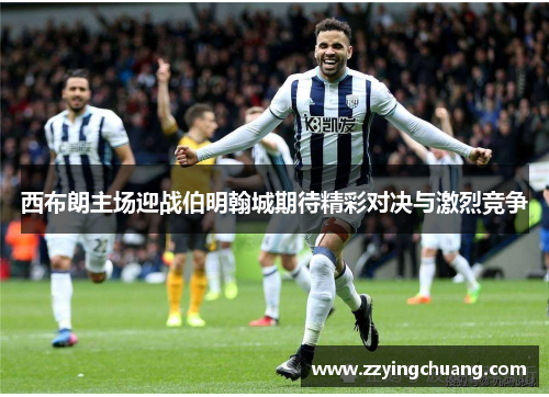 西布朗主场迎战伯明翰城期待精彩对决与激烈竞争